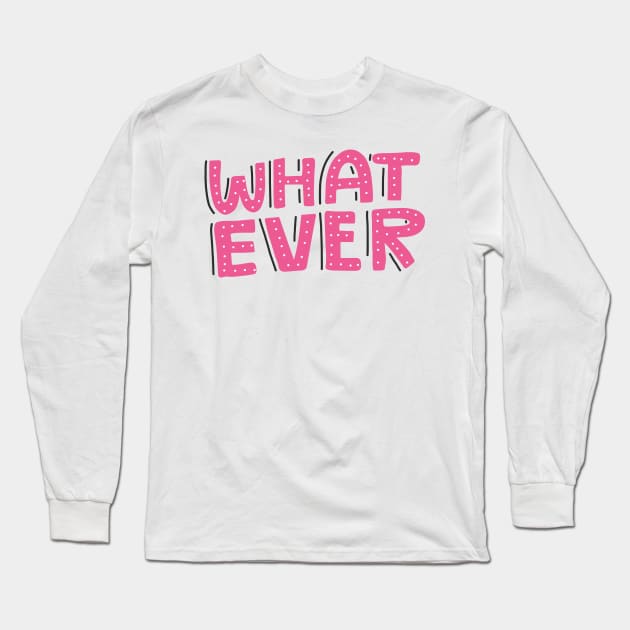 Whatever Long Sleeve T-Shirt by Favete